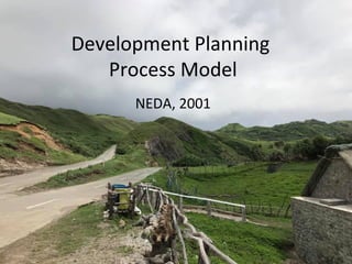 Development Planning
Process Model
NEDA, 2001
 