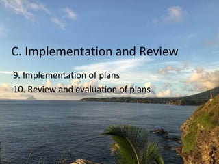 C. Implementation and Review
9. Implementation of plans
10. Review and evaluation of plans
 