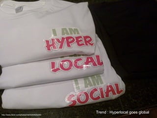 http://www.flickr.com/photos/riel/4264625295/ Trend : Hyperlocal goes global  