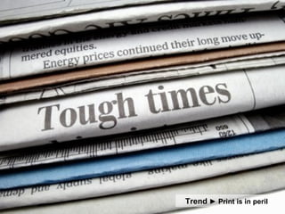 Trend   ► Print is in peril 