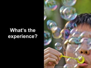 http://www.flickr.com/photos/jimntonik/2758303137/ What’s the experience? 