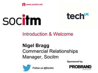 Introduction & Welcome
Nigel Bragg
Commercial Relationships
Manager, Socitm
Follow us @Socitm
Sponsored by:
 
