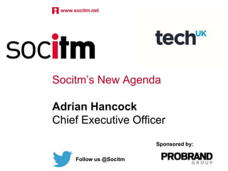 Socitm’s New Agenda
Adrian Hancock
Chief Executive Officer
Follow us @Socitm
Sponsored by:
 