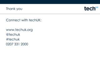 Thank you
Connect with techUK:
www.techuk.org
@techuk
#techuk
0207 331 2000
 
