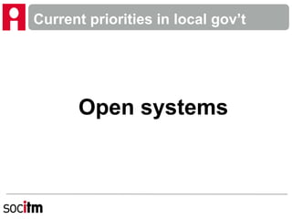 Current priorities in local gov’t
Open systems
 