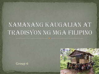 Group 6 NamanangKaugalian at Tradisyonngmga Filipino 