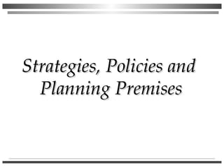 Strategies, Policies andStrategies, Policies and
Planning PremisesPlanning Premises
 