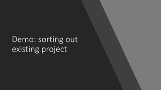 Demo: sorting out
existing project
 