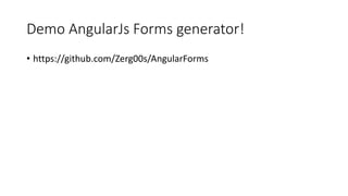 Demo AngularJs Forms generator!
• https://github.com/Zerg00s/AngularForms
 