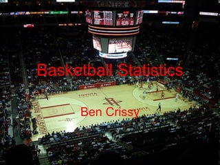 Basketball Statistics

      Ben Crissy
 
