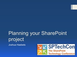 Planning your SharePoint
project
Joshua Haebets
 