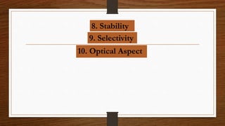 8. Stability
9. Selectivity
10. Optical Aspect
 