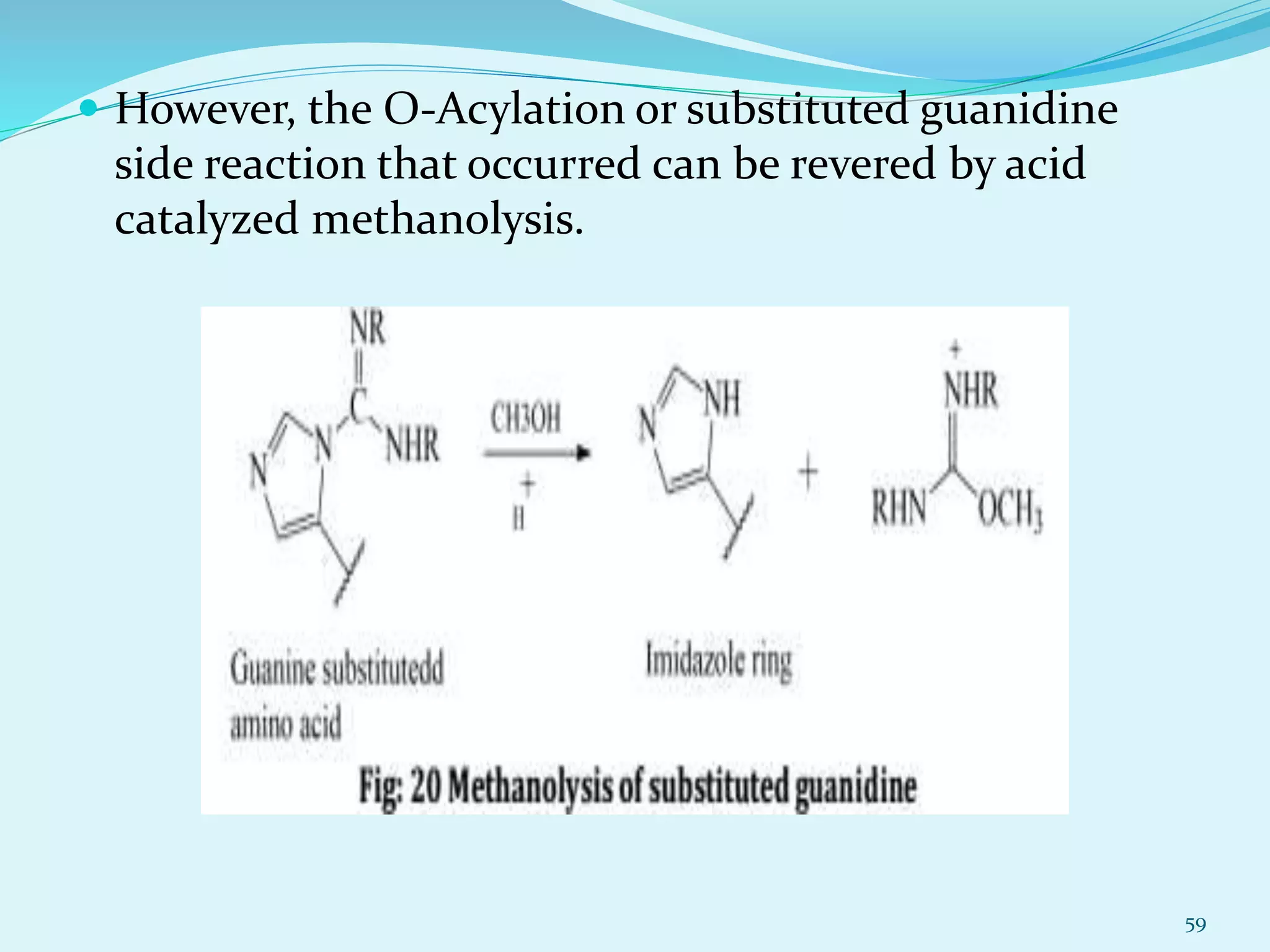  However, the O-Acylation or substituted guanidine
side reaction that occurred can be revered by acid
catalyzed methanolysis.
59
 