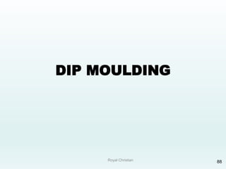 Royal Christian 88
DIP MOULDING
 