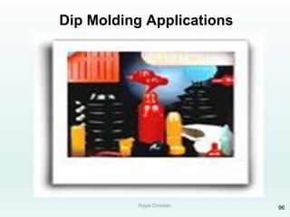 Royal Christian 96
Dip Molding Applications
 