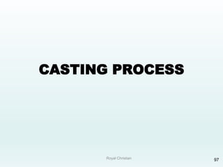 Royal Christian 97
CASTING PROCESS
 
