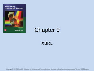 Copyright © 2016 McGraw-Hill Education. All rights reserved. No reproduction or distribution without the prior written consent of McGraw-Hill Education.
Chapter 9
XBRL
 