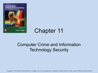 Copyright © 2016 McGraw-Hill Education. All rights reserved. No reproduction or distribution without the prior written consent of McGraw-Hill Education.
Chapter 11
Computer Crime and Information
Technology Security
 