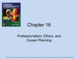 Copyright © 2016 McGraw-Hill Education. All rights reserved. No reproduction or distribution without the prior written consent of McGraw-Hill Education.
Chapter 16
Professionalism, Ethics, and
Career Planning
 