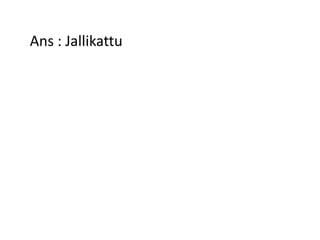 Ans : Jallikattu
