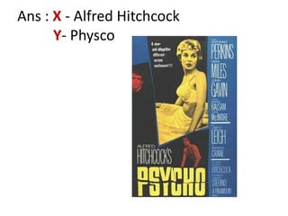 Ans : X - Alfred HitchcockY- Physco
