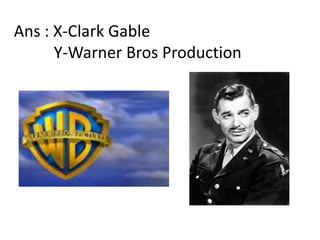 Ans : X-Clark Gable          Y-Warner Bros Production