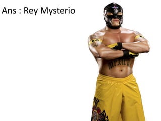 Ans : Rey Mysterio