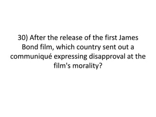 30) After the release of the first James Bond film, which country sent out a communiqué expressing disapproval at the film's morality?