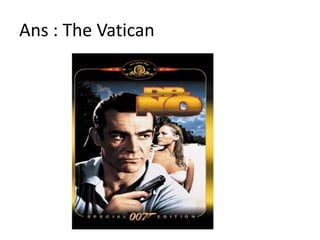 Ans : The Vatican