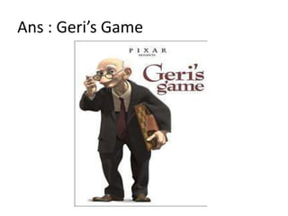Ans : Geri’s Game