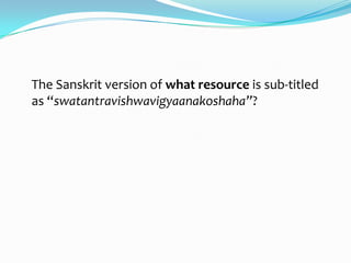 The Sanskrit version of what resource is sub-titled
as “swatantravishwavigyaanakoshaha”?
 