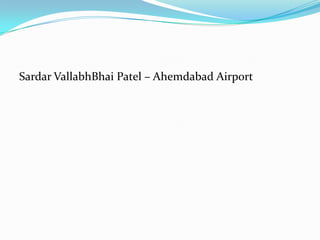 Sardar VallabhBhai Patel – Ahemdabad Airport
 