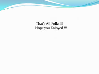 That’s All Folks !!!
Hope you Enjoyed !!!
 