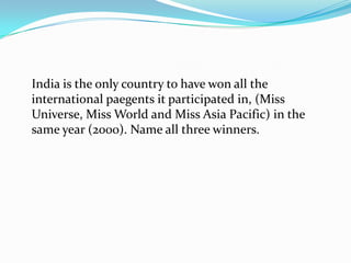 India is the only country to have won all the
international paegents it participated in, (Miss
Universe, Miss World and Miss Asia Pacific) in the
same year (2000). Name all three winners.
 