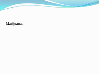 Marijuana.
 