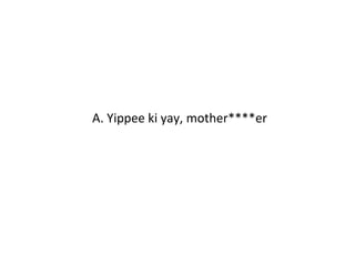 A. Yippee ki yay, mother****er 