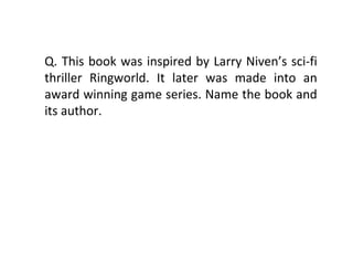 Q. This book was inspired by Larry Niven’s sci-fi thriller Ringworld. It later was made into an award winning game series. Name the book and its author. 