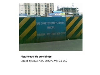 Picture outside our college Expand  MMRDA, ADA, MMOPL, MRTS & VAG 