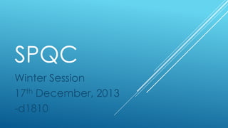 SPQC
Winter Session
th December, 2013
17
-d1810

 