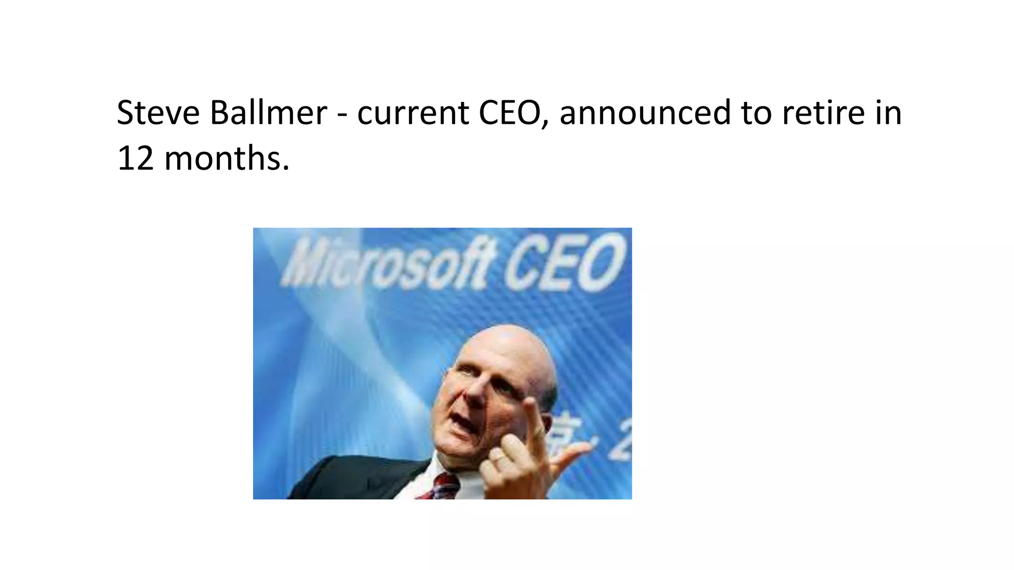 Steve Ballmer - current CEO, announced to retire in
12 months.

 