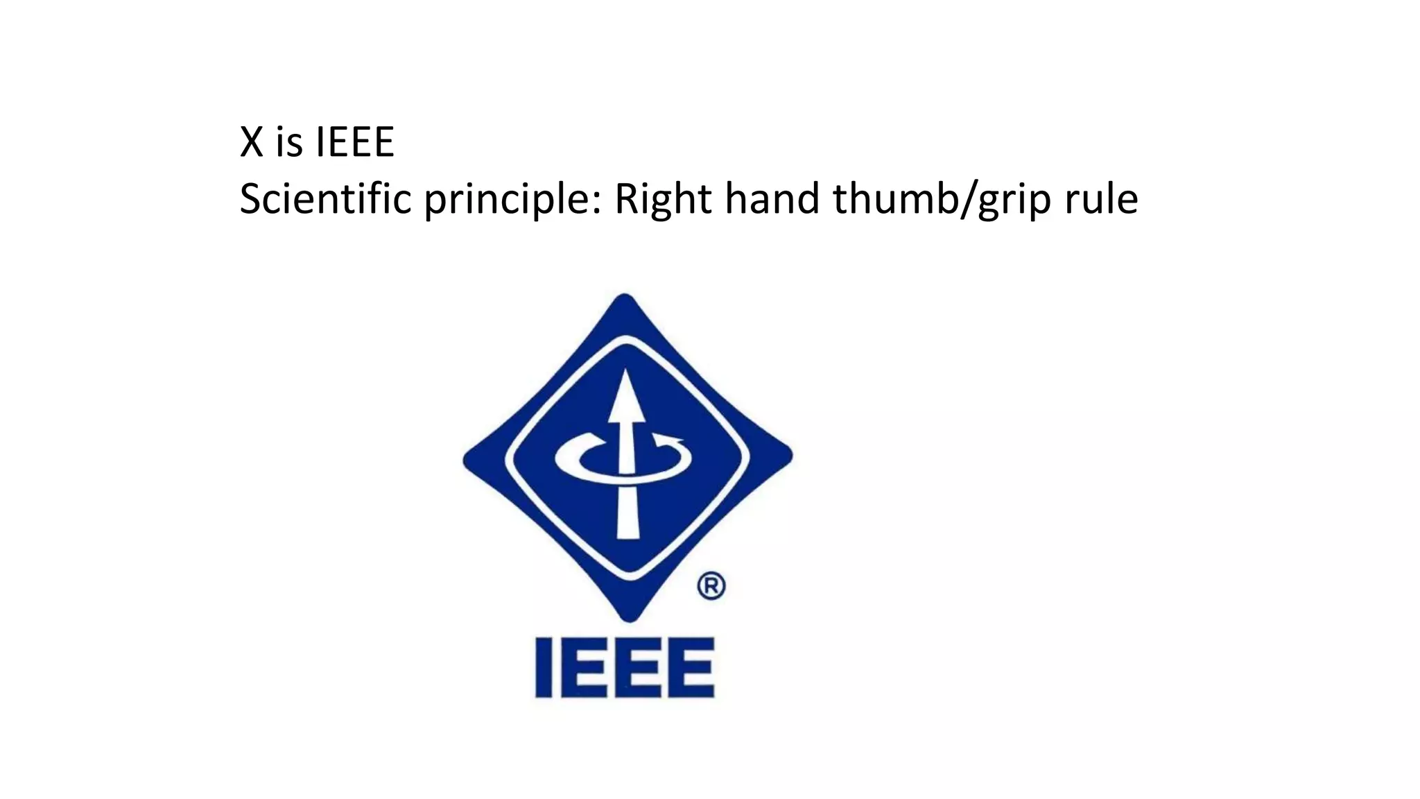 X is IEEE
Scientific principle: Right hand thumb/grip rule

 