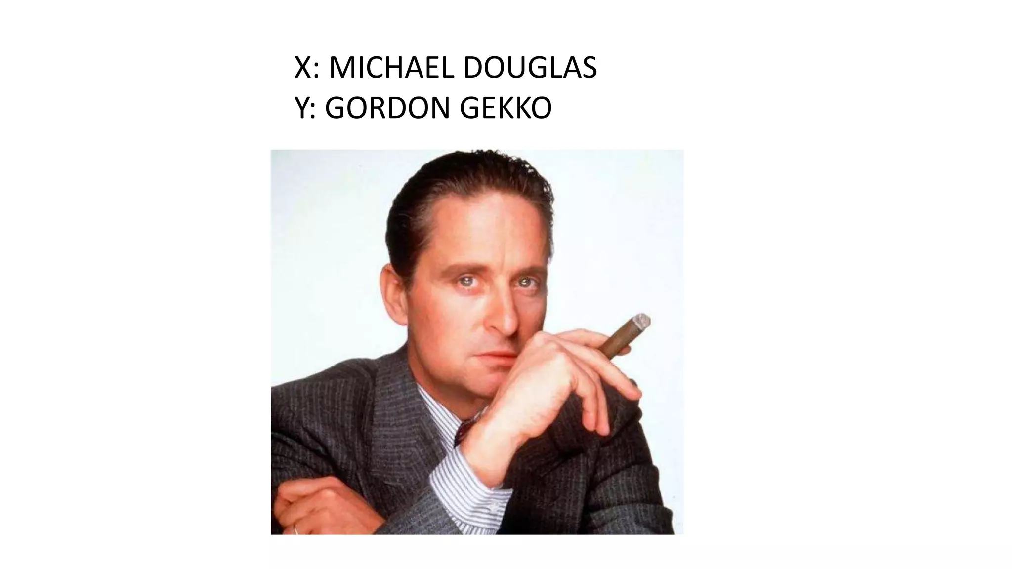 X: MICHAEL DOUGLAS
Y: GORDON GEKKO

 