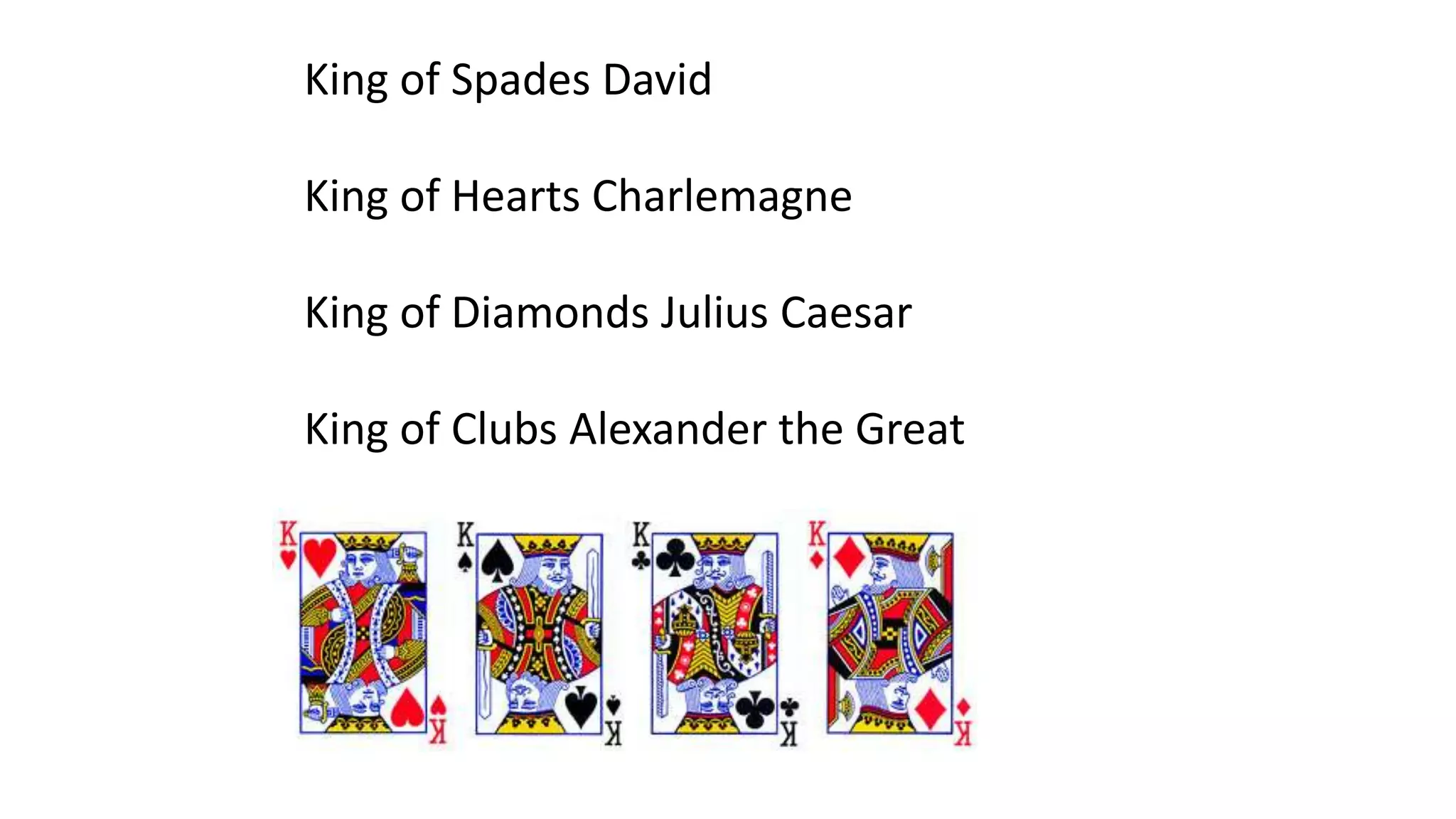 King of Spades David
King of Hearts Charlemagne
King of Diamonds Julius Caesar

King of Clubs Alexander the Great

 