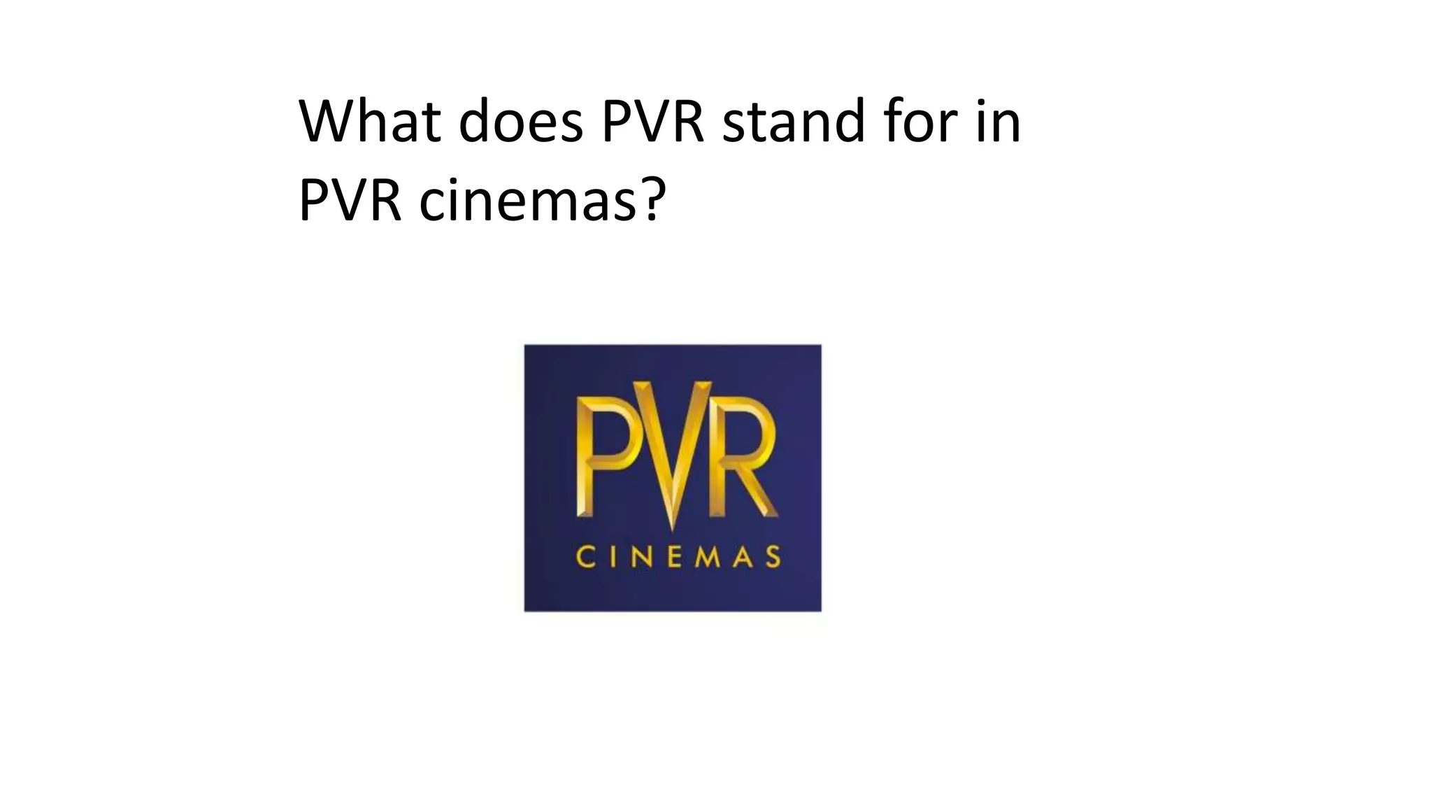 What does PVR stand for in
PVR cinemas?

 