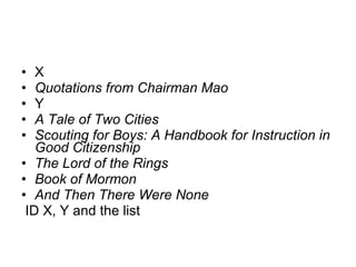 X Quotations from Chairman Mao   Y A Tale of Two Cities   Scouting for Boys: A Handbook for Instruction in Good Citizenship   The Lord of the Rings   Book of Mormon   And Then There Were None   ID X, Y and the list 
