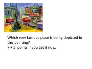 Which very famous place is being depicted in this painting?7 + 5  points if you get it now.
