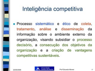 Inteligência competitiva

   Processo sistemático e ético de coleta,
    tratamento, análise e disseminação da
    inform...