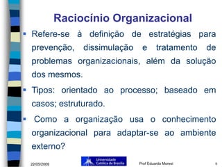Raciocínio Organizacional
 Refere-se à definição de estratégias para
  prevenção,       dissimulação    e       tratament...