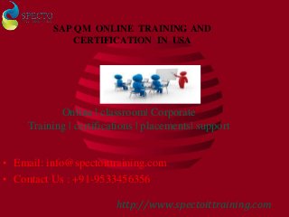 SAP QM ONLINE TRAINING AND
CERTIFICATION IN USA
http://www.spectoittraining.com
Online | classroom| Corporate
Training | certifications | placements| support
• Email: info@spectoittraining.com
• Contact Us : +91-9533456356
 