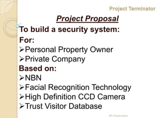 Project TerminatorProject ProposalTo build a security system:For:Personal Property Owner